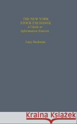 The New York Stock Exchange: A Guide to Information Sources Heckman, Lucy 9780824033286 Routledge