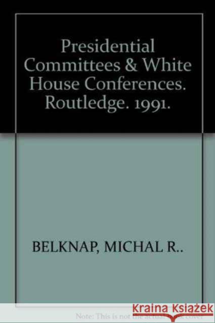 Presidential Committees & White House Conferences Michal R. Belknap Michal R. Belknap Michal R. Belknap 9780824033682