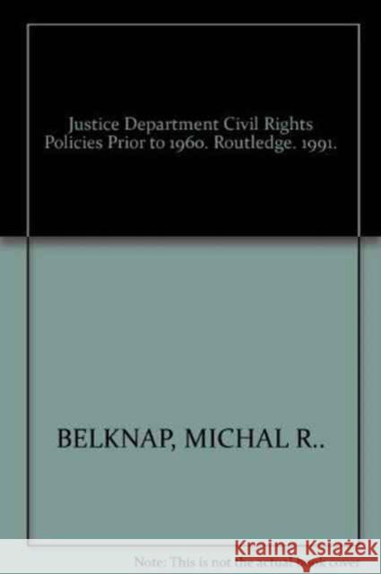 Justice Department Civil Rights Policies Prior to 1960 : Crucial Documents from the Files of Arthur Brann Caldwell Michal Belknap Arthur Brann Caldwell 9780824033842 Routledge