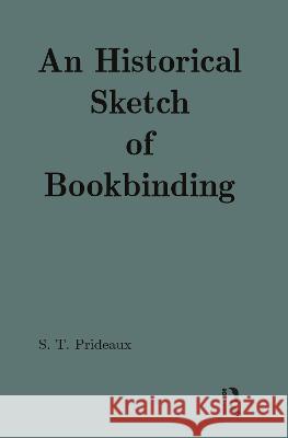 An Historical Sketch of Bookbinding S. T. Prideaux Sarah Prideaux Prideaux Sarah 9780824040246 Routledge