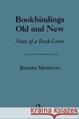 Bookbinding Old & New: Notes of a Book-Lover Matthews, Brander 9780824040390 Routledge
