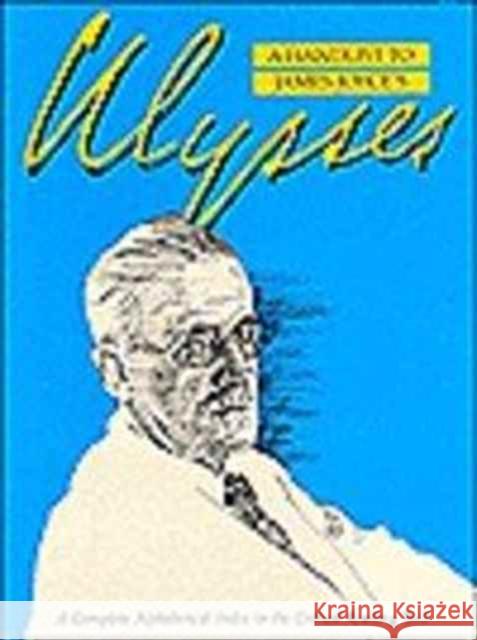 A Handlist to James Joyce's Ulysses: A Complete Alphabetical Index to the Critical Reading Text Wolfhard Steppe Steppe 9780824047498