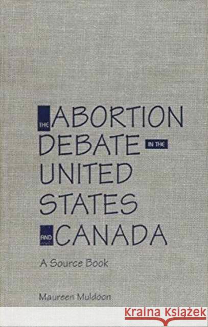 The Abortion Debate in the United States and Canada: A Source Book Muldoon, Maureen 9780824052607 Taylor & Francis