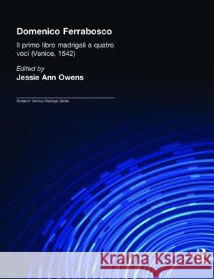 Domenico Ferrabosco, Il Primo Libro de Madrigali a Quatro Voci (Venice, 1542): Madrigals Domenico M. Ferrabosco Domenico M. Ferrabosco Jessie Ann Owens 9780824055110 Taylor & Francis