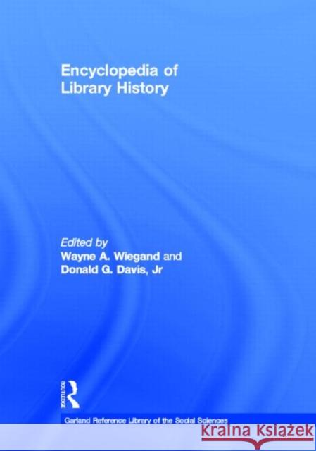Encyclopedia of Library History Wayne A. Wiegand Donald G. Davis 9780824057879 Garland Publishing