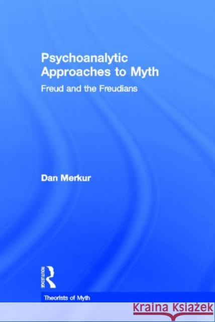 Psychoanalytic Approaches to Myth: Freud and the Freudians Merkur, Daniel 9780824059361 Garland Publishing