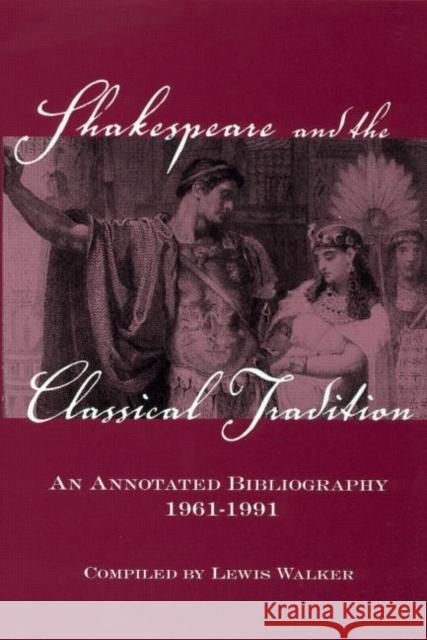 Shakespeare and the Classical Tradition: An Annotated Bibliography, 1961-1991 Walker, Lewis 9780824066970 Routledge