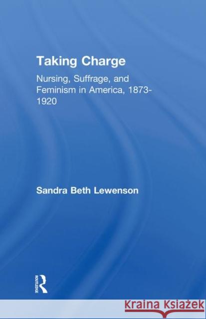 Taking Charge: Nursing, Suffrage, and Feminism in America, 1873-1920 Lewenson, Sandra B. 9780824068974 Garland Publishing