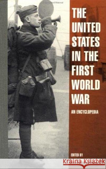 The United States in the First World War: An Encyclopedia Anne Cipriano Venzon 9780824070557