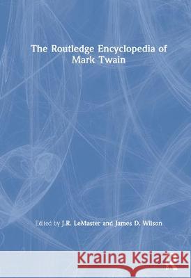 The Routledge Encyclopedia of Mark Twain J. R. LeMaster James D. Wilson 9780824072124 Garland Publishing