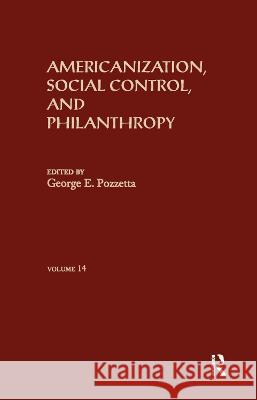 Americanization, Social Control, & Philanthropy G. Pozzetta Pozzetta George                          George E. Pozzetta 9780824074142 Routledge