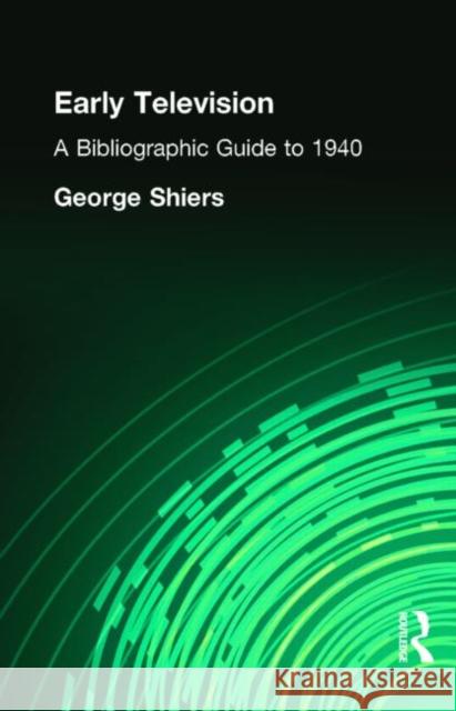 Early Television: A Bibliographic Guide to 1940 George Shiers Diana Menkes May Shiers 9780824077822 Garland Publishing