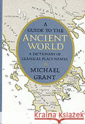 Guide to the Ancient World: 0 Michael Grant 9780824207427 H. W. Wilson