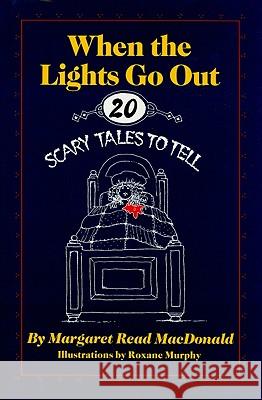 When the Lights Go Out: Twenty Scary Tales to Tell Margaret Read MacDonald Roxane Murphy 9780824207700 H. W. Wilson