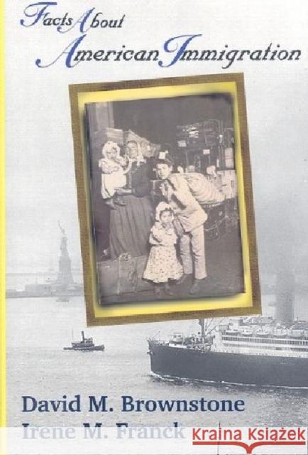 Facts about American Immigration: 0 Irene M. Franck David M. Brownstone David M. Brownstone 9780824209599