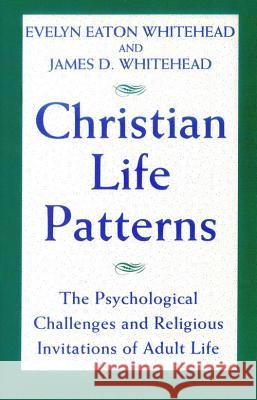 Christian Life Patterns: The Psychological Challenges and Religious Invitations of Adult Life Evelyn Eaton Whitehead, James D. Whitehead 9780824511548