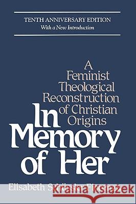 In Memory of Her: A Feminist Theological Reconstruction of Christian Origins Elisabeth Schussler Fiorenza 9780824513573 Crossroad Publishing Co ,U.S.