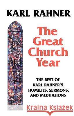 The Great Church Year: The Best of Karl Rahner's Homilies, Sermons, and Meditations Karl Rahner Karl Raffelt Rahner Lfkarl 9780824514303 Herder & Herder