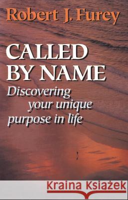 Called By Name: Discovering Your Unique Purpose in Life Robert J. Furey 9780824514846