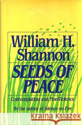 Seeds of Peace: Contemplation and Non-Violence William H. Shannon 9780824515485