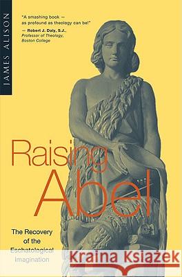 Raising Abel: The Recovery of the Eschatological Imagination James Alison 9780824515652 Herder & Herder