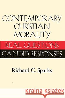 Contemporary Christian Morality: Real Questions, Candid Responses Richard Sparks 9780824515782