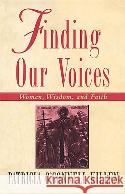 Finding Our Voices: Women, Wisdom, and Faith O'Connell Killen, Patricia 9780824516109 Crossroad Publishing Company