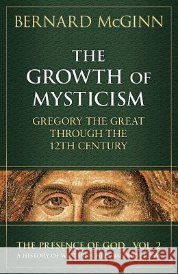 Growth of Mysticism: Gregory the Great Through the 12 Century Bernard McGinn 9780824516284