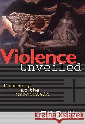 Violence Unveiled: Humanity at the Crossroads Gil Bailie 9780824516451