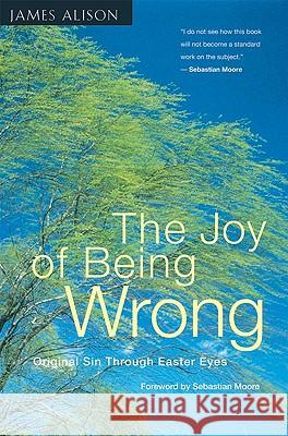 Joy of Being Wrong: Original Sin Through Easter Eyes James Alison 9780824516765