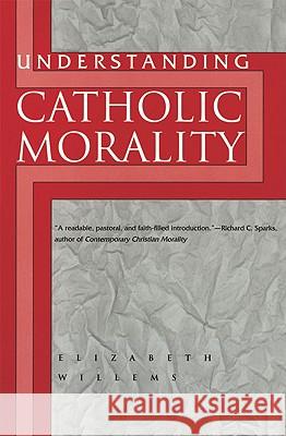 Understanding Catholic Morality Elizabeth Willems 9780824517250 Crossroad Publishing Co ,U.S.