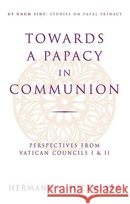 Towards a Papacy in Communion: Perspectives from Vatican Councils I & II Hermann Josef Pottmeyer 9780824517762 Crossroad Publishing Co ,U.S.