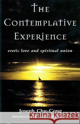 The Contemplative Experience: Erotic Love and Spiritual Union Joseph Chu-Cong, Cynthia Bourgeault 9780824517816