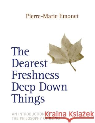 Dearest Freshness Deep Down Things: An Introduction to the Philosophy of Being Pierre-Marie Emonet 9780824517946