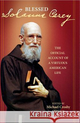 Solanus Casey: The Official Account of a Virtuous American Life Michael Crosby, OFMCap 9780824518356