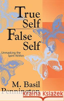 True Self, False Self: Unmasking the Spirit Within Pennington, M. Basil 9780824518455