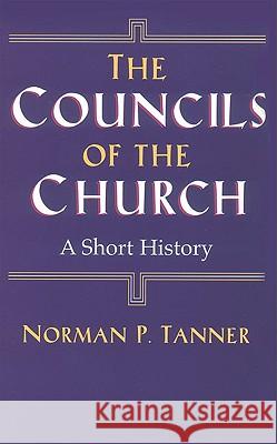 The Councils of the Church: A Short History Tanner, Norman P. 9780824519049