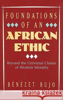 Foundations of an African Ethic: Beyond the Universal Claims of Western Morality Benezet Bujo 9780824519056 Crossroad Publishing Co ,U.S.