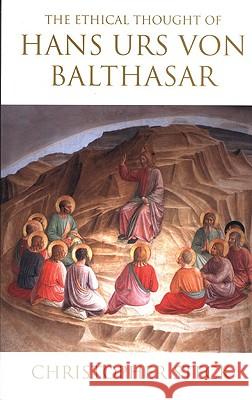 The Ethical Thought of Hans Urs Von Balthasar Christopher J. Steck 9780824519155