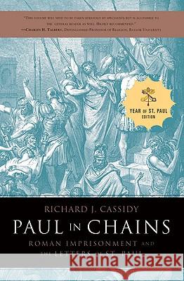 Paul in Chains: Roman Imprisonment and the Letters of St. Paul Richard J. Cassidy 9780824519216