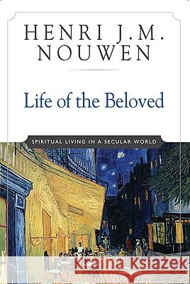 Life of the Beloved: Spiritual Living in a Secular World Henri J. M. Nouwen 9780824519865 Crossroad Publishing Company