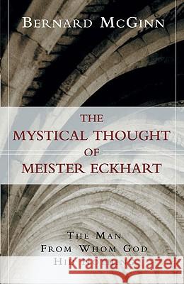 The Mystical Thought of Meister Eckhart: The Man from Whom God Hid Nothing Bernard McGinn 9780824519964 Herder & Herder