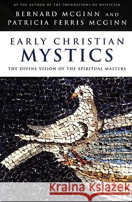 Early Christian Mystics: The Divine Vision of Spiritual Masters Bernard McGinn, Patricia Ferris McGinn 9780824521066