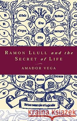 Ramon Llull and the Secret of Life: An Introduction to the Philosophy of the Human Person Amador Vega James Heisig 9780824521172
