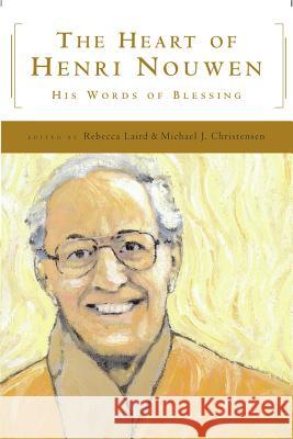 The Heart of Henri Nouwen: His Words of Blessing Michael J. Christensen Rebecca Laird 9780824522209