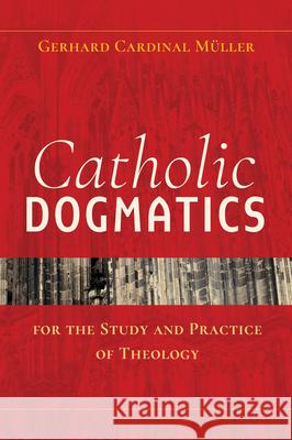 Catholic Dogmatics for the Study and Practice of Theology Gerhard Ludwig Muller 9780824522339