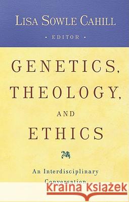 Genetics, Theology, and Ethics: An Interdiscipinary Conversation Lisa Sowle Cahill 9780824522698 Crossroad Publishing Co ,U.S.