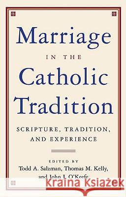 Marriage in the Catholic Tradition: Scripture, Tradition, and Experience Todd A. Salzman, Thomas M.  Kelly, John J.  O'Keefe 9780824522728 Crossroad Publishing Co ,U.S.