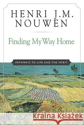 Finding My Way Home: Pathways to Life and the Spirit Henri J. M. Nouwen 9780824522742 Crossroad Publishing Company