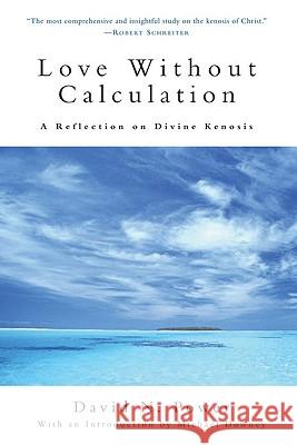 Love Without Calculation: A Reflection on Divine Kenosis David N. Power 9780824522834